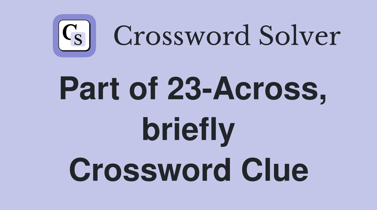 Part of 23 Across briefly Crossword Clue Answers Crossword Solver